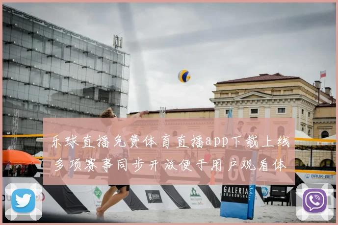 乐球直播免费体育直播app下载上线 多项赛事同步开放便于用户观看体育直播